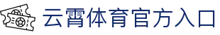 云霄体育官网|云霄体育赛事平台入口